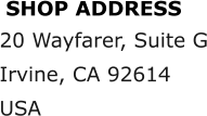 SHOP ADDRESS 20 Wayfarer, Suite G Irvine, CA 92614 USA